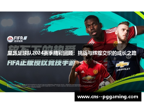 里昂足球队2024赛季精彩回顾：挑战与辉煌交织的成长之路