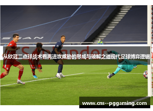 从欧冠二点球战术看再进攻威胁的形成与破解之道现代足球博弈逻辑