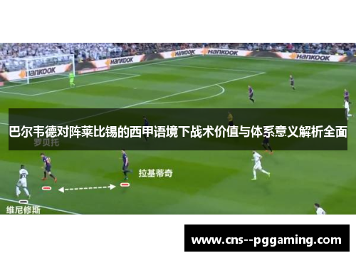 巴尔韦德对阵莱比锡的西甲语境下战术价值与体系意义解析全面