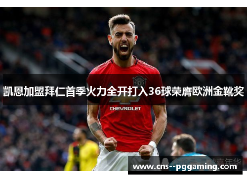 凯恩加盟拜仁首季火力全开打入36球荣膺欧洲金靴奖